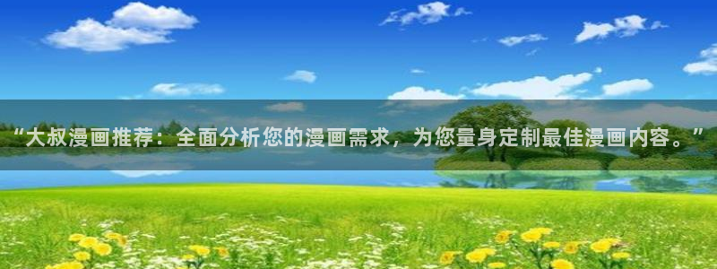 香蕉漫画官网入口老版本：“大叔漫画推荐：全面分析您的漫画需求，为您量身定制最佳漫画内容。”