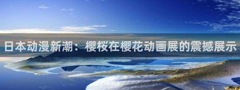 香蕉漫画专注动漫的门户网站：日本动漫新潮：樱桜在樱花动画展的震撼展示