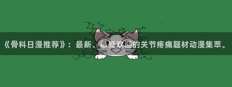 香蕉漫画下载：《骨科日漫推荐》：最新、最受欢迎的关节疼痛题材动漫集萃。