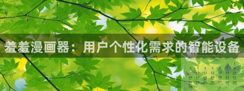 香蕉漫画下载网：羞羞漫画器：用户个性化需求的智能设备