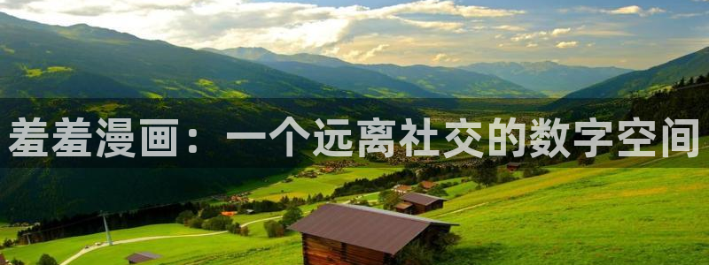 香蕉漫画下载入口：羞羞漫画：一个远离社交的数字空间