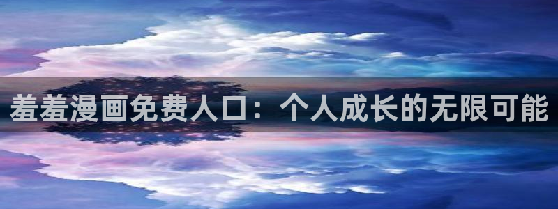 下载香蕉漫画：羞羞漫画免费人口：个人成长的无限可能