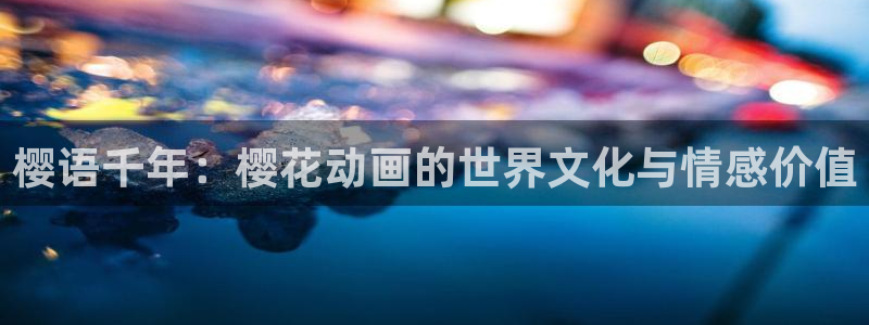 age漫画网：樱语千年：樱花动画的世界文化与情感价值