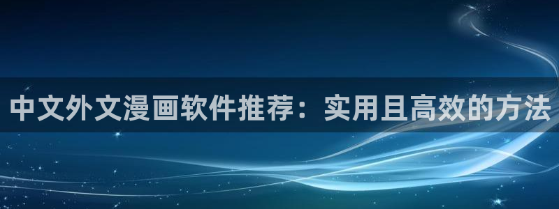 香蕉漫画官网网址：中文外文漫画软件推荐：实用且高效的方法