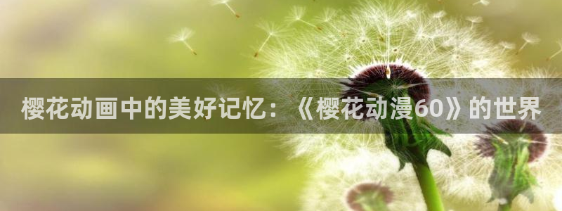 香蕉漫画：樱花动画中的美好记忆：《樱花动漫60》的世界